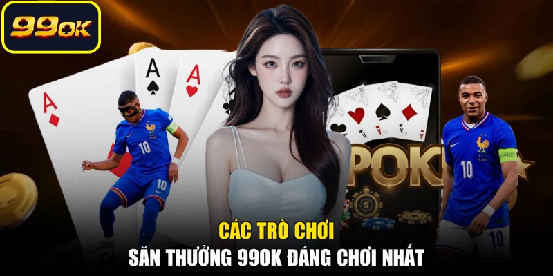 Các trò chơi săn thưởng 99OK đáng chơi nhất