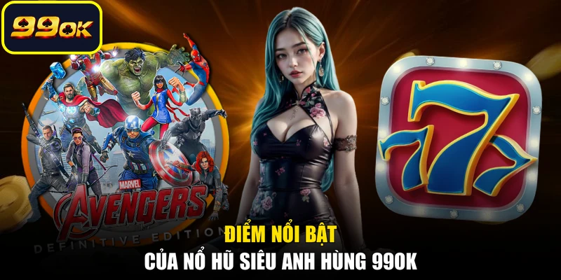 Điểm nổi bật của nổ hũ siêu anh hùng 99OK
