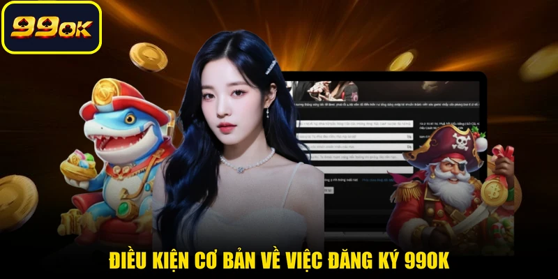 Điều kiện cơ bản về việc đăng ký 99OK