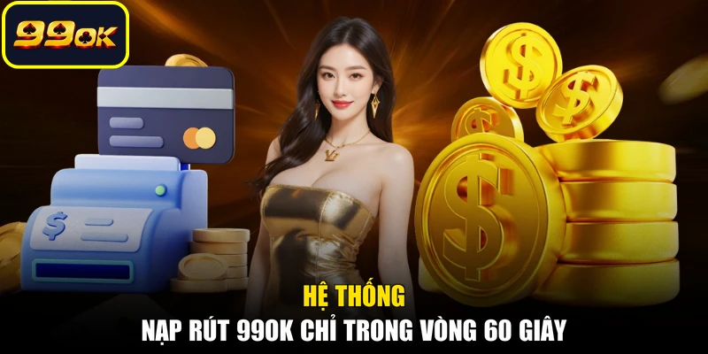 Hệ thống nạp rút 99OK chỉ trong vòng 60 giây