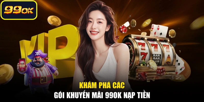 Khám phá các gói khuyến mãi 99OK nạp tiền