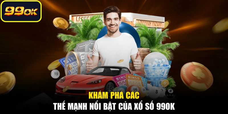 Khám phá các thế mạnh nổi bật của xổ số 99OK