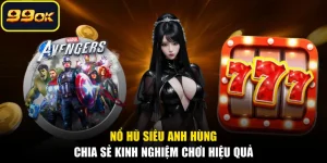 Nổ Hũ Siêu Anh Hùng - Chia Sẻ Kinh Nghiệm Chơi Hiệu Quả