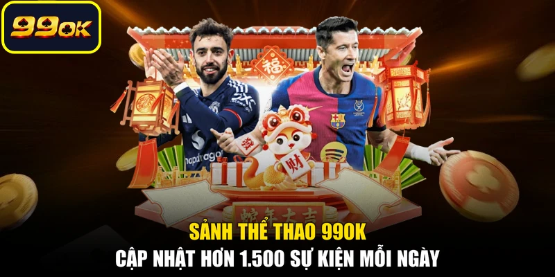 Sảnh thể thao 99OK cập nhật hơn 1.500 sự kiện mỗi ngày