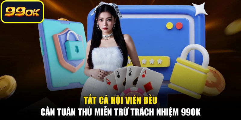Tất cả hội viên đều cần tuân thủ miễn trừ trách nhiệm 99OK