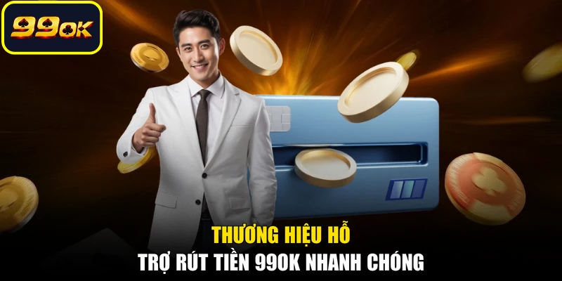 Thương hiệu hỗ trợ rút tiền 99OK nhanh chóng